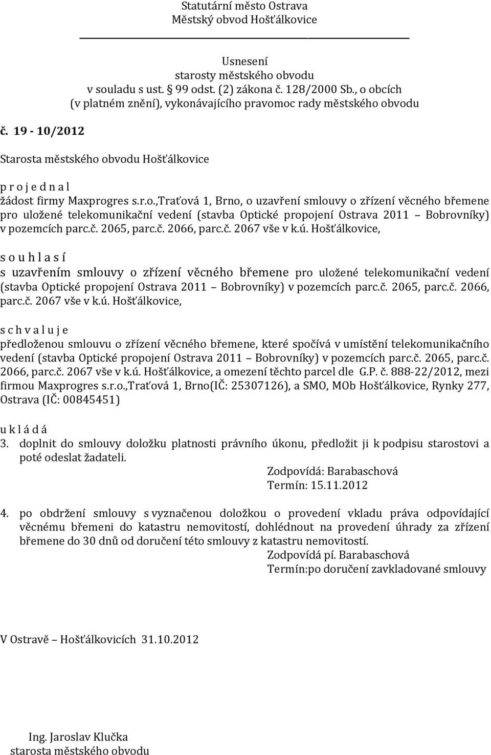 Hošťálkovice, s uzavřením smlouvy o zřízení věcného břemene pro uložené telekomunikační vedení (stavba Optické propojení Ostrava 2011 Bobrovníky) v pozemcích parc.