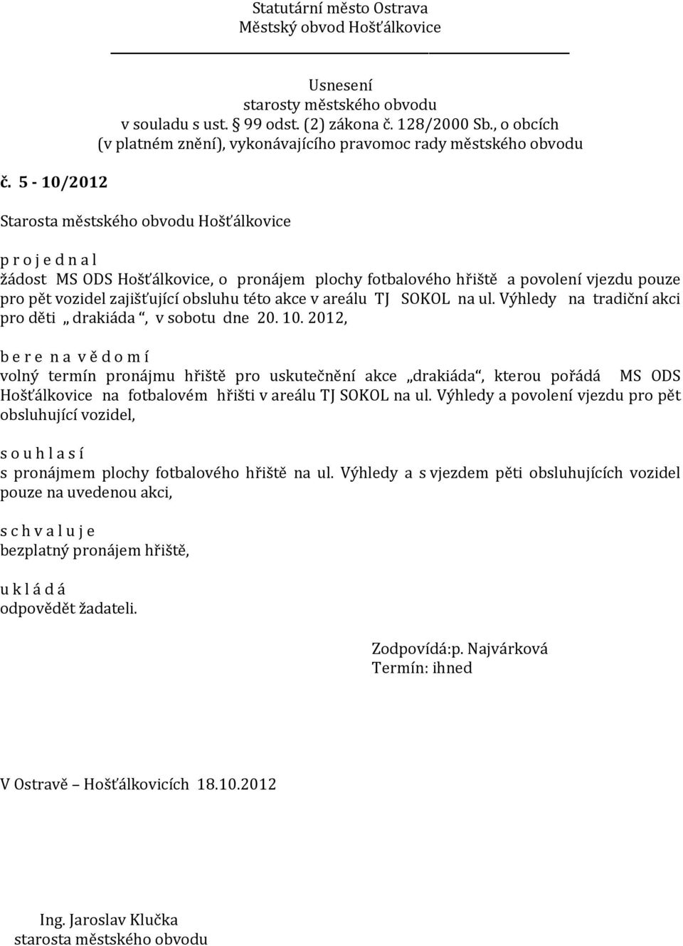 2012, b e r e n a v ě d o m í volný termín pronájmu hřiště pro uskutečnění akce drakiáda, kterou pořádá MS ODS Hošťálkovice na fotbalovém hřišti v areálu TJ SOKOL na ul.