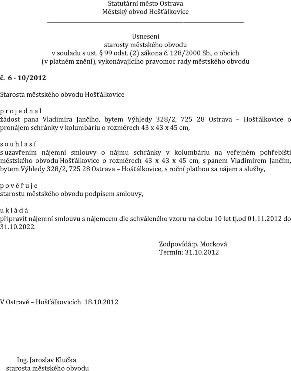 Jančím, bytem Výhledy 328/2, 725 28 Ostrava Hošťálkovice, s roční platbou za nájem a služby, p o v ě ř u j e starostu městského obvodu podpisem smlouvy,