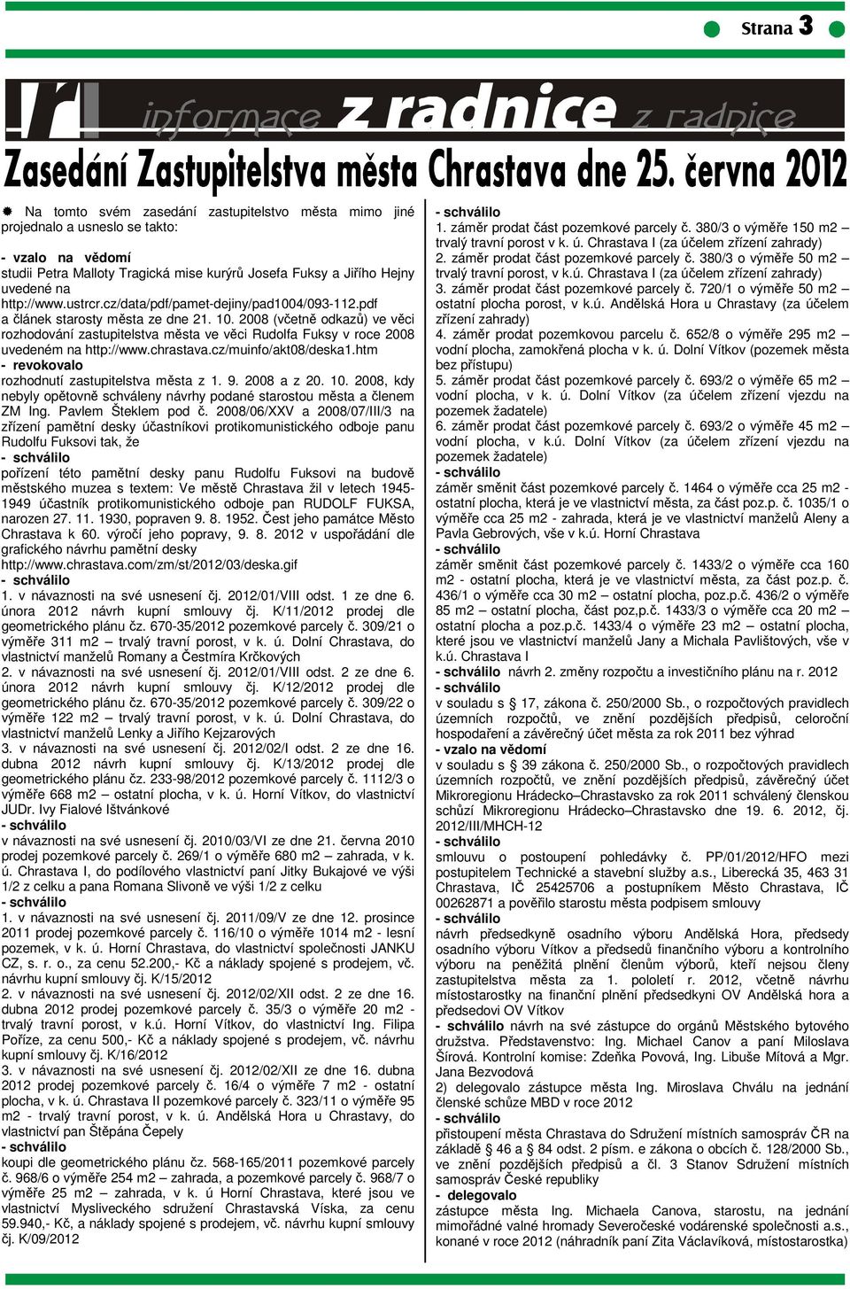 2008 (včetně odkazů) ve věci rozhodování zastupitelstva města ve věci Rudolfa Fuksy v roce 2008 uvedeném na http://www.chrastava.cz/muinfo/akt08/deska1.