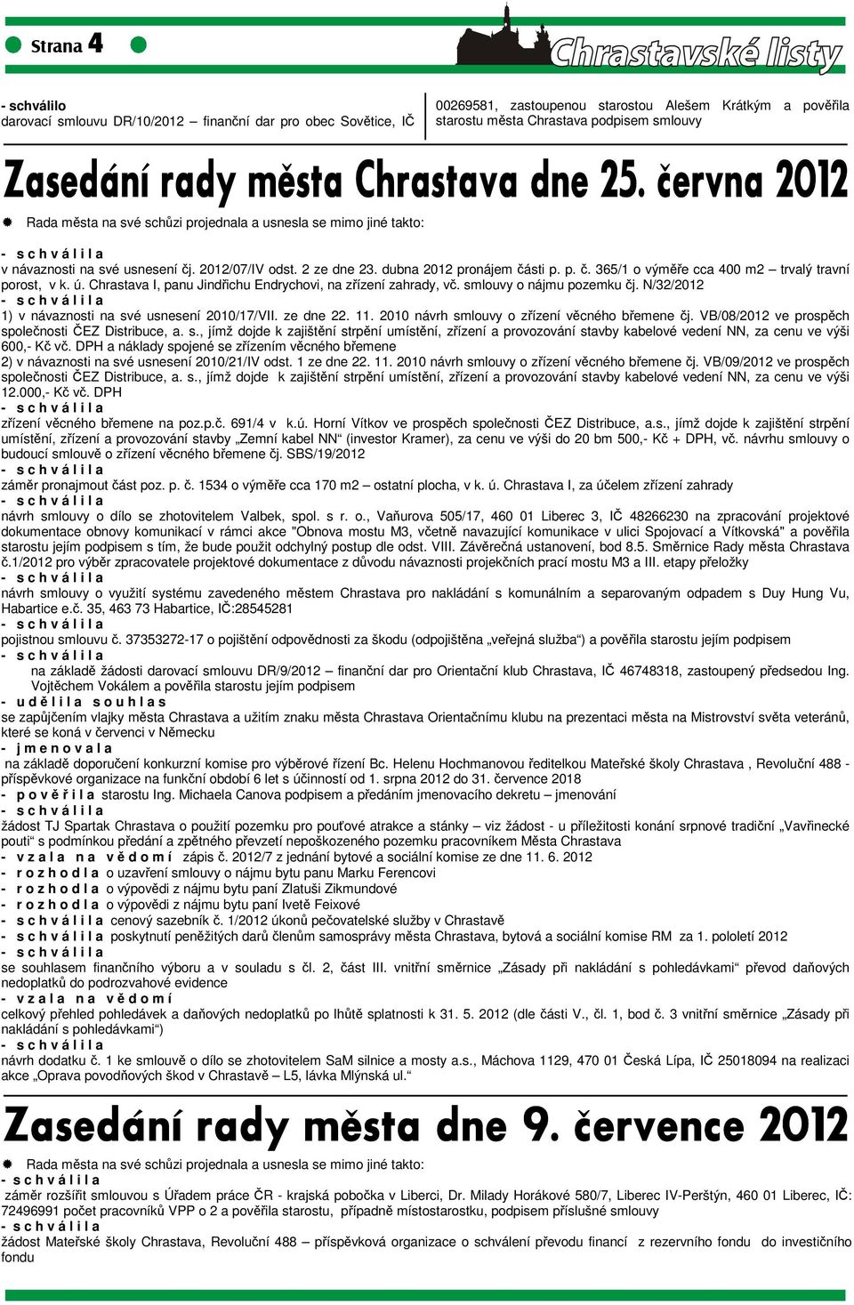 ú. Chrastava I, panu Jindřichu Endrychovi, na zřízení zahrady, vč. smlouvy o nájmu pozemku čj. N/32/2012 1) v návaznosti na své usnesení 2010/17/VII. ze dne 22. 11.