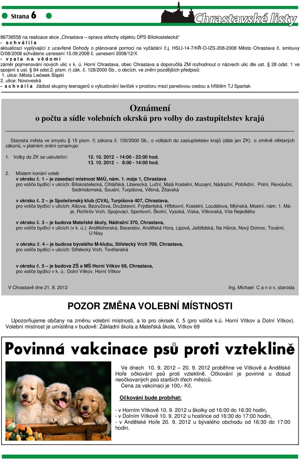 Horní Chrastava, obec Chrastava a doporučila ZM rozhodnout o názvech ulic dle ust. 28 odst. 1 ve spojení s ust. 84 odst.2. písm. r) zák. č. 128/2000 Sb., o obcích, ve znění pozdějších předpisů: 1.