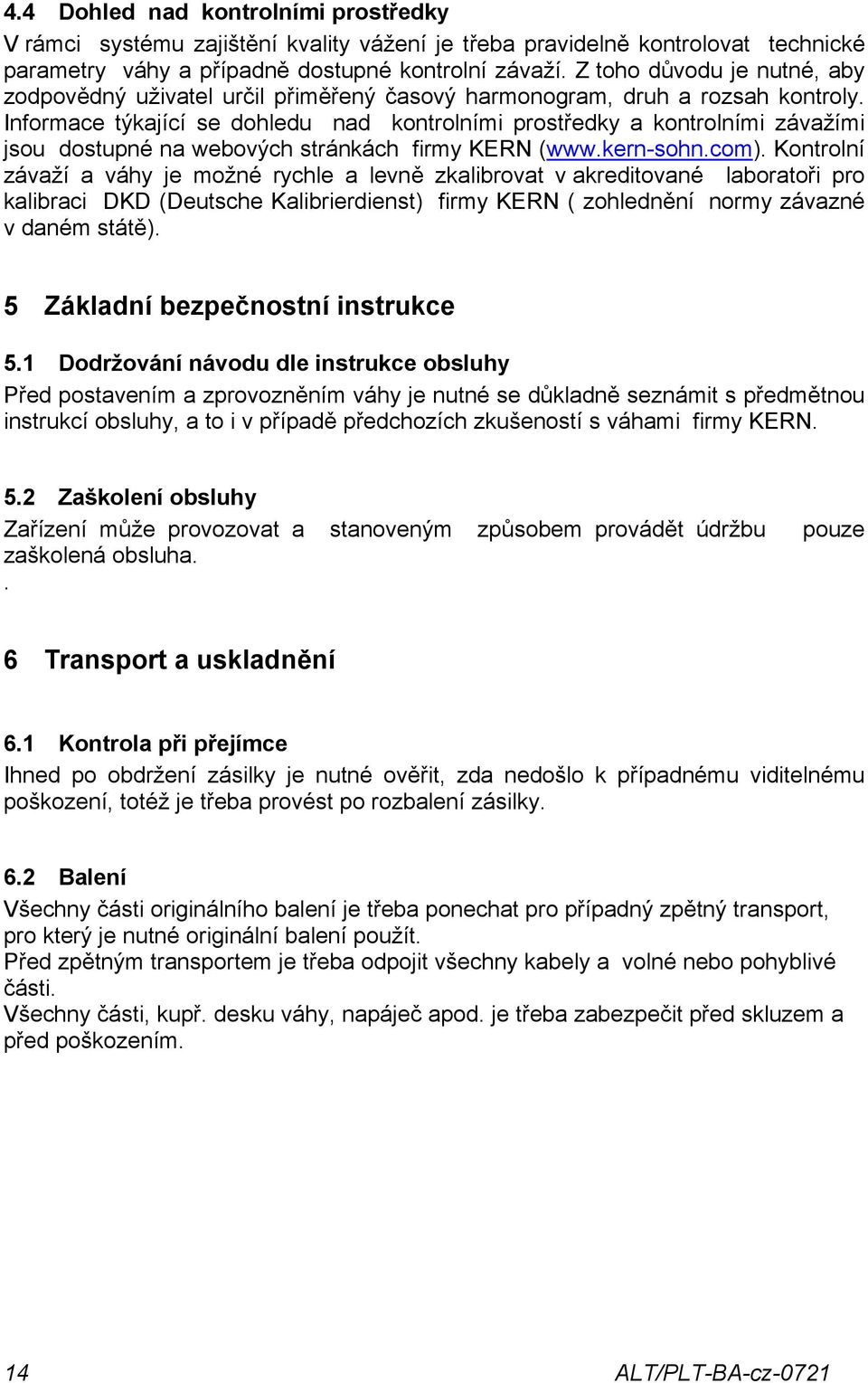 Informace týkající se dohledu nad kontrolními prostředky a kontrolními závažími jsou dostupné na webových stránkách firmy KERN (www.kern-sohn.com).