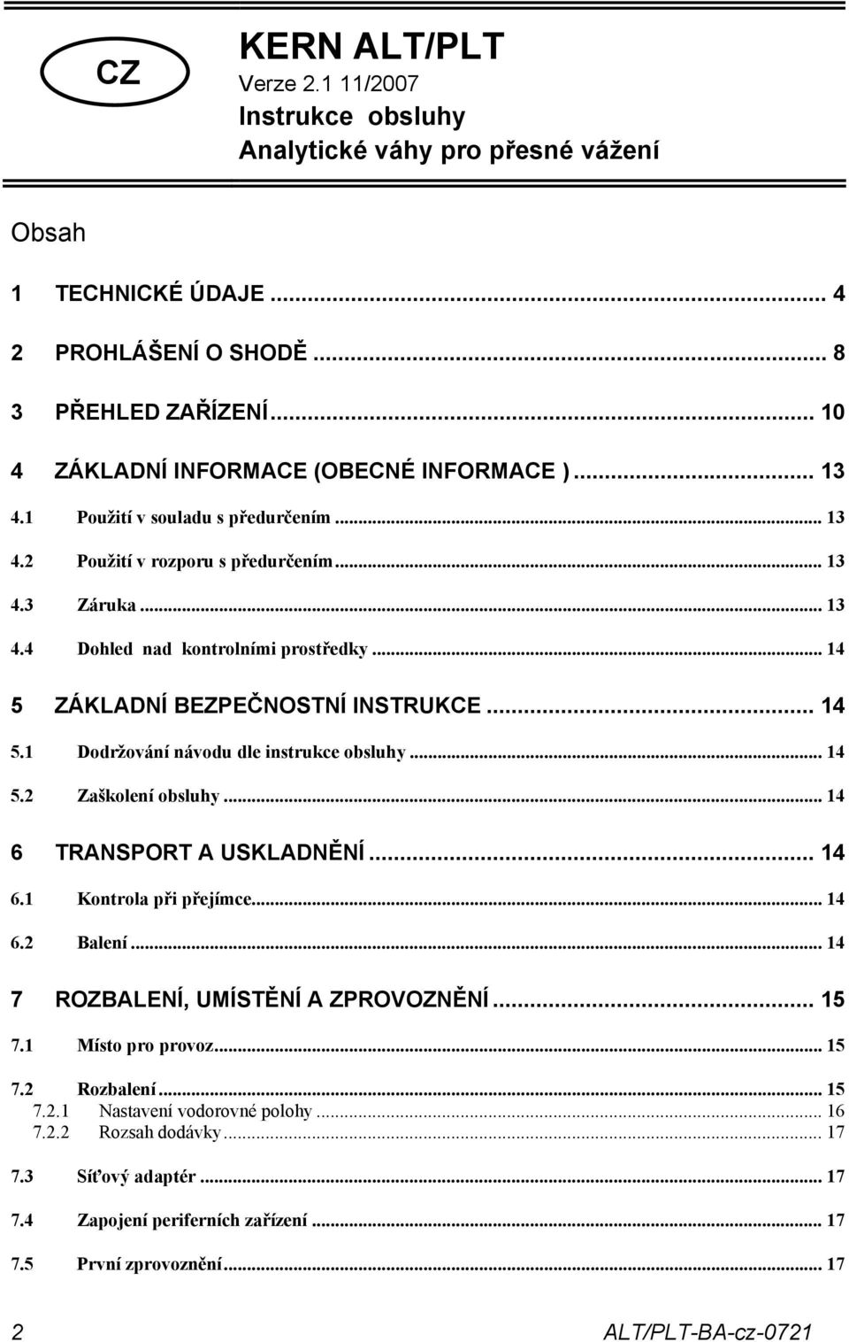 .. 14 5 ZÁKLADNÍ BEZPEČNOSTNÍ INSTRUKCE... 14 5.1 Dodržování návodu dle instrukce obsluhy... 14 5.2 Zaškolení obsluhy... 14 6 TRANSPORT A USKLADNĚNÍ... 14 6.1 Kontrola při přejímce... 14 6.2 Balení.