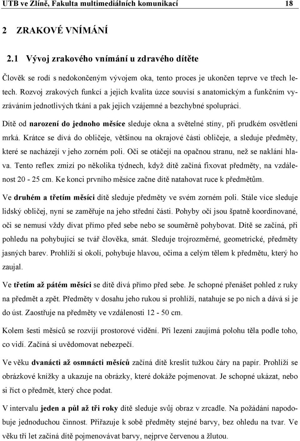 Rozvoj zrakových funkcí a jejich kvalita úzce souvisí s anatomickým a funkčním vyzráváním jednotlivých tkání a pak jejich vzájemné a bezchybné spolupráci.