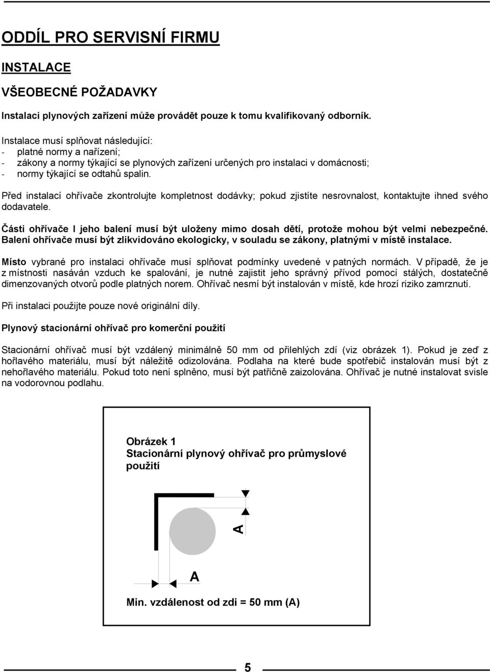 Před instalací ohřívače zkontrolujte kompletnost dodávky; pokud zjistíte nesrovnalost, kontaktujte ihned svého dodavatele.