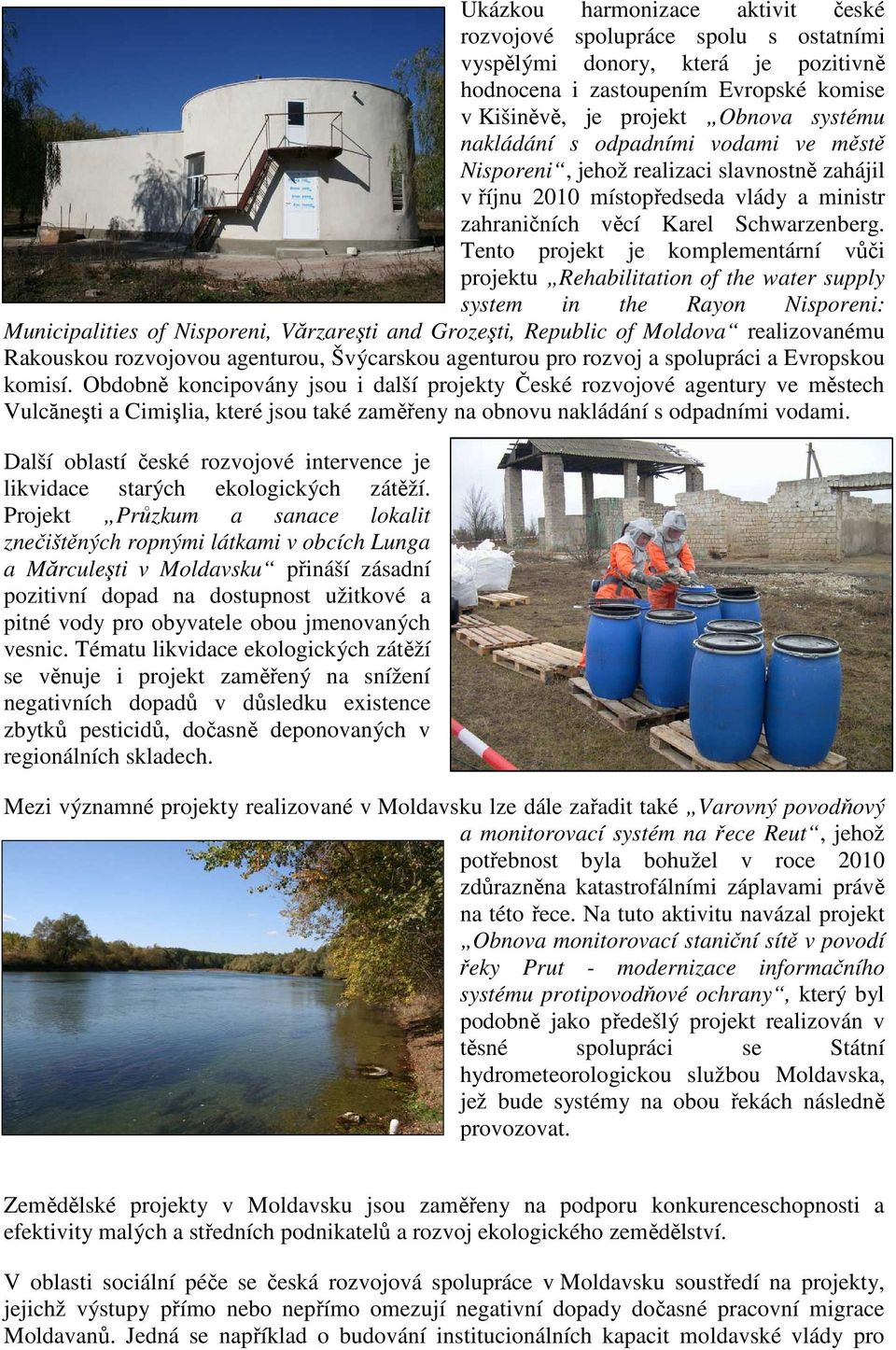 Tento projekt je komplementární vůči projektu Rehabilitation of the water supply system in the Rayon Nisporeni: Municipalities of Nisporeni, Vărzareşti and Grozeşti, Republic of Moldova realizovanému