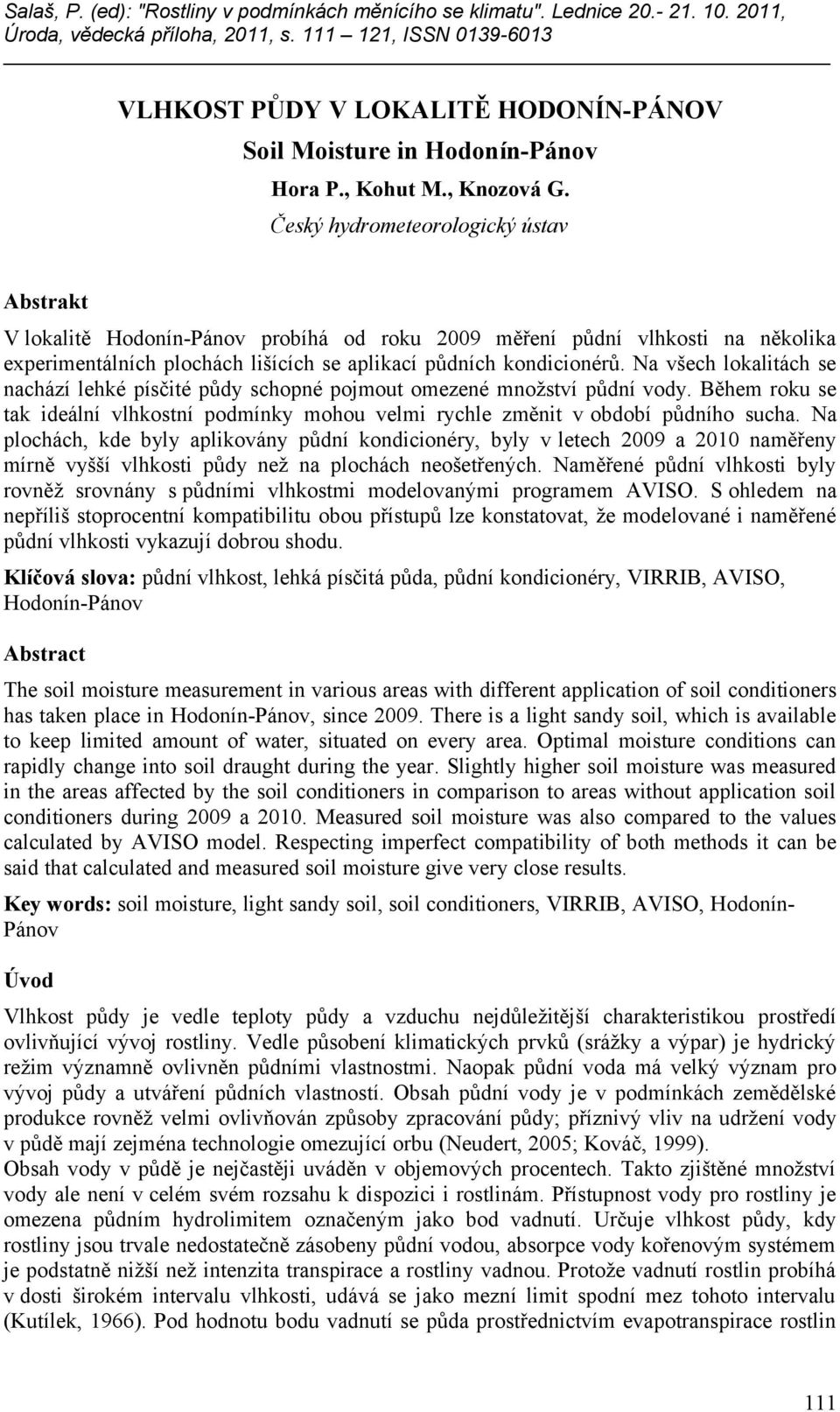 Český hydrometeorologický ústav Abstrakt V lokalitě Hodonín-Pánov probíhá od roku 9 měření půdní vlhkosti na několika experimentálních plochách lišících se aplikací půdních kondicionérů.