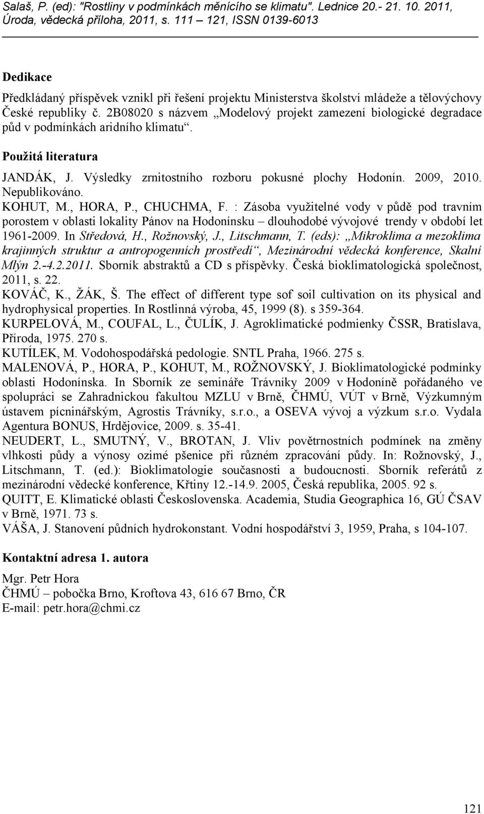 B s názvem Modelový projekt zamezení biologické degradace půd v podmínkách aridního klimatu. Použitá literatura JANDÁK, J. Výsledky zrnitostního rozboru pokusné plochy Hodonín. 9, 1. Nepublikováno.