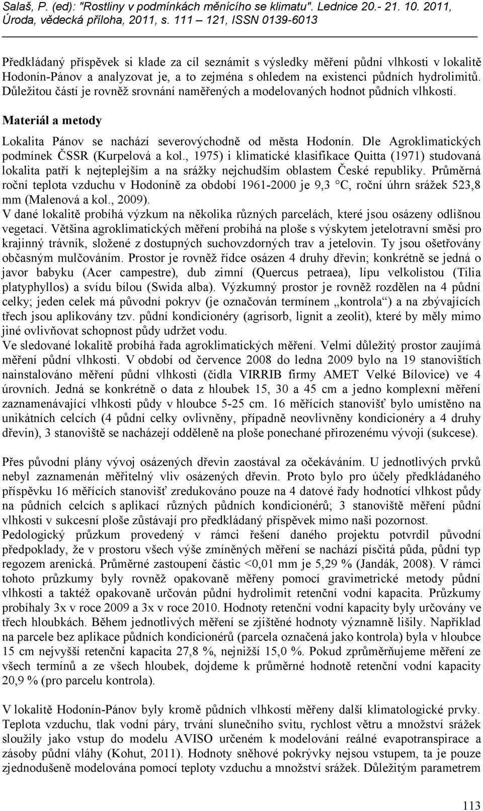 Důležitou částí je rovněž srovnání naměřených a modelovaných hodnot půdních vlhkostí. Materiál a metody Lokalita Pánov se nachází severovýchodně od města Hodonín.