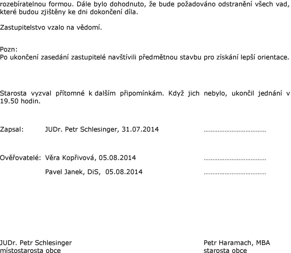 Starosta vyzval přítomné k dalším připomínkám. Když jich nebylo, ukončil jednání v 19.50 hodin. Zapsal: JUDr. Petr Schlesinger, 31.07.