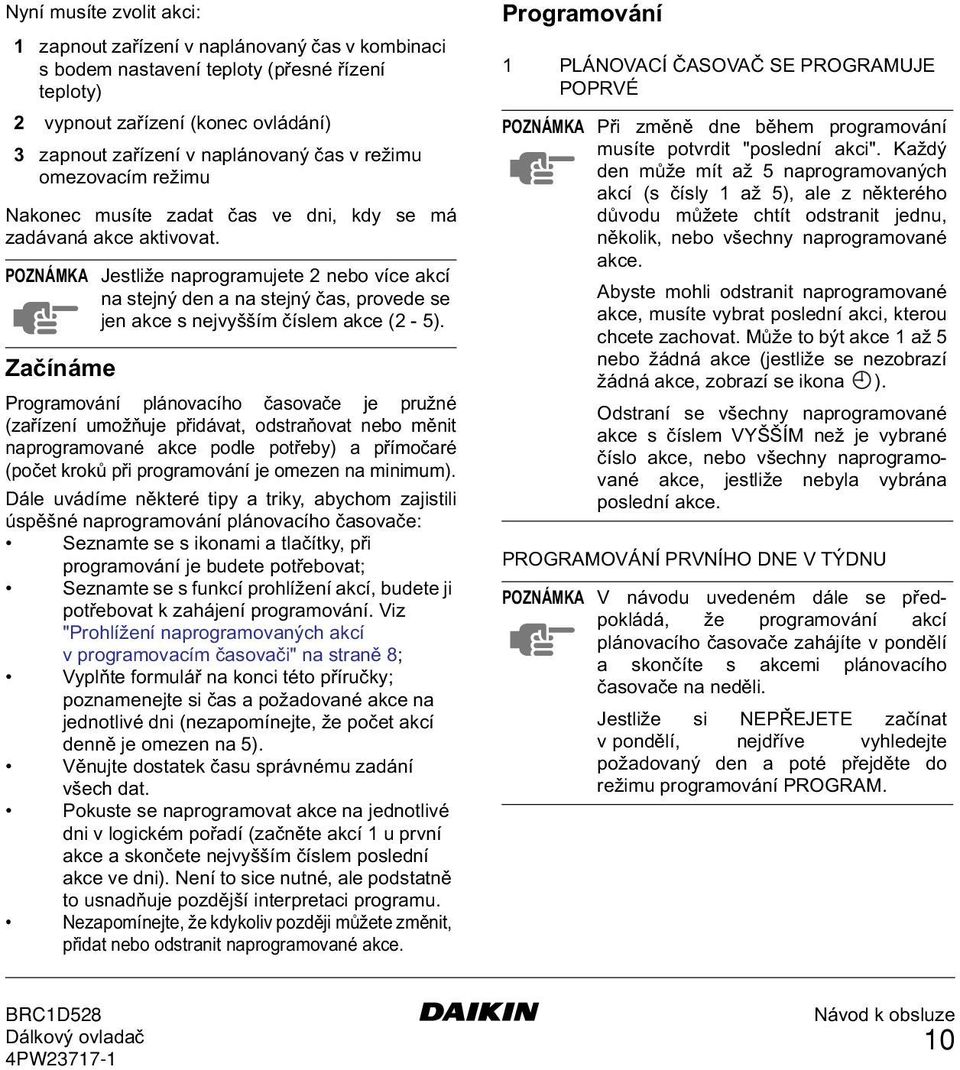 POZNÁMKA Jestliže naprogramujete 2 nebo více akcí na stejný den a na stejný čas, provede se jen akce s nejvyšším číslem akce (2-5).