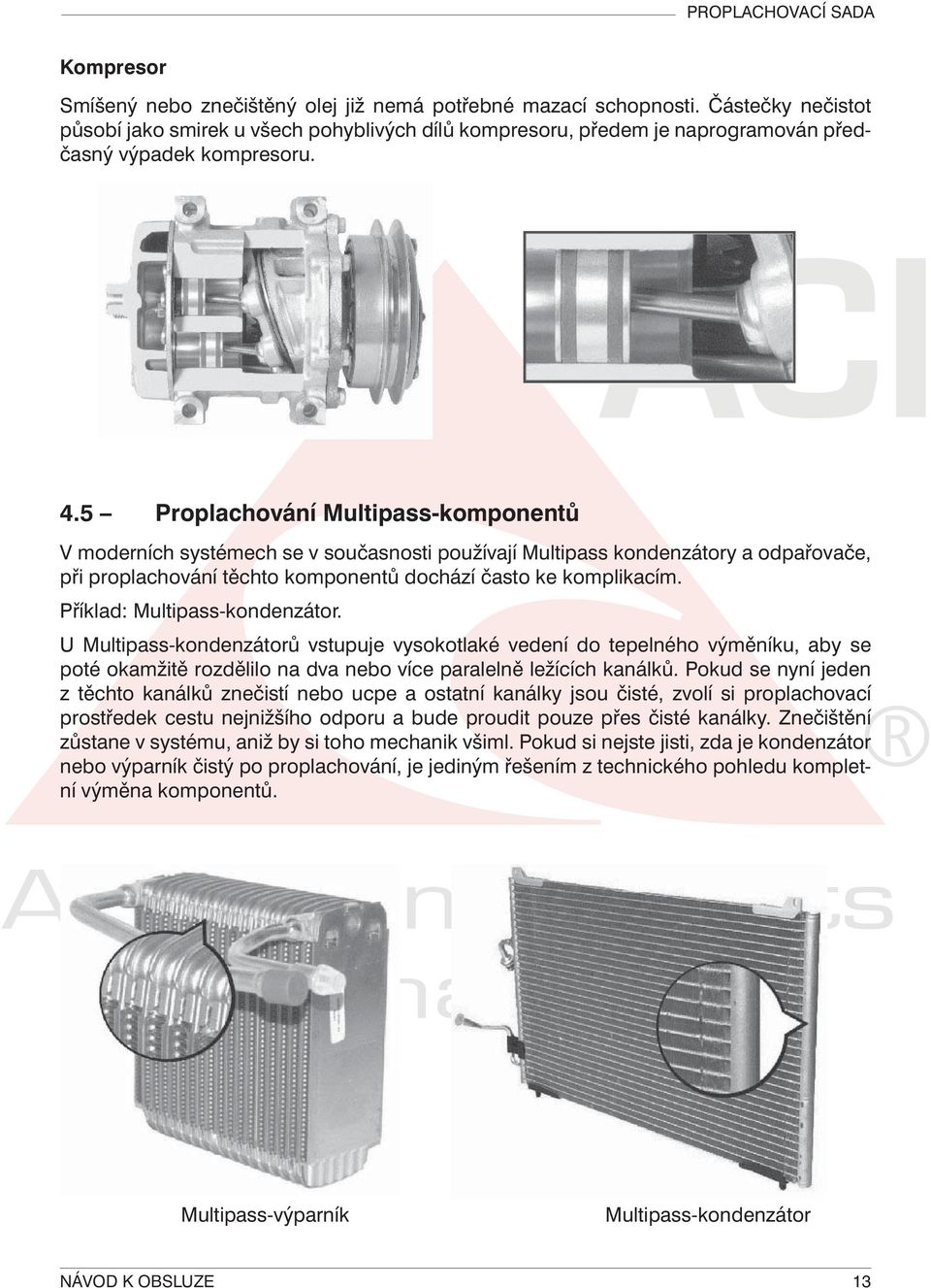 5 Proplachování Multipass-komponentů V moderních systémech se v současnosti používají Multipass kondenzátory a odpařovače, při proplachování těchto komponentů dochází často ke komplikacím.