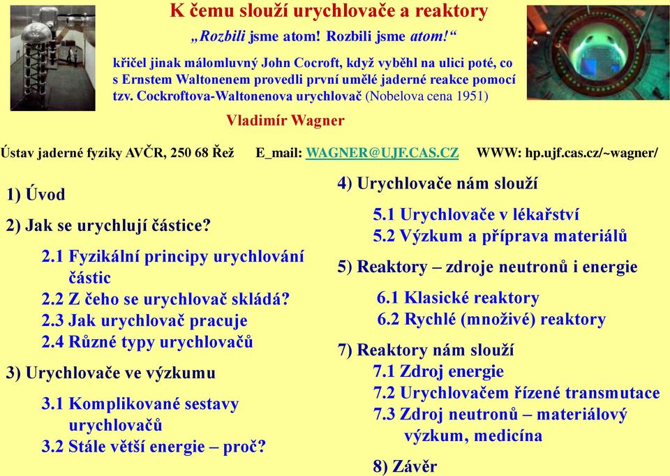 2.1 Fyzikální principy urychlování částic 2.2 Z čeho se urychlovač skládá? 2.3 Jak urychlovač pracuje 2.4 Různé typy urychlovačů 3) Urychlovače ve výzkumu 3.1 Komplikované sestavy urychlovačů 3.