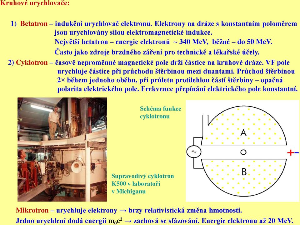 2) Cyklotron časově neproměnné magnetické pole drží částice na kruhové dráze. VF pole urychluje částice při průchodu štěrbinou mezi duantami.