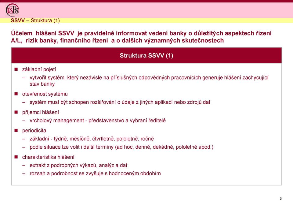 rozšiřování o údaje z jiných aplikací nebo zdrojů dat příjemci hlášení vrcholový management - představenstvo a vybraní ředitelé periodicita základní - týdně, měsíčně, čtvrtletně, pololetně,