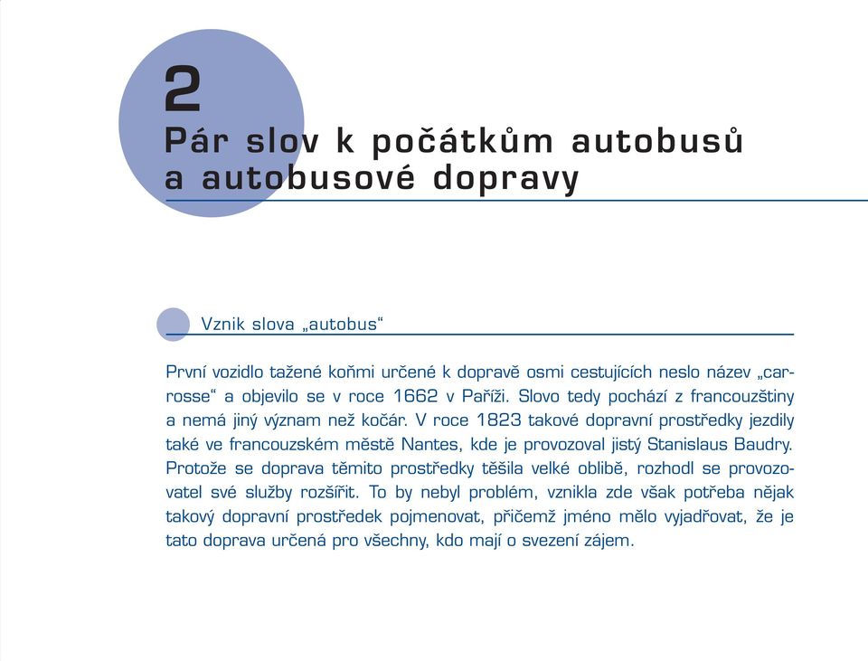 V roce 1823 takové dopravní prostředky jezdily také ve francouzském městě Nantes, kde je provozoval jistý Stanislaus Baudry.