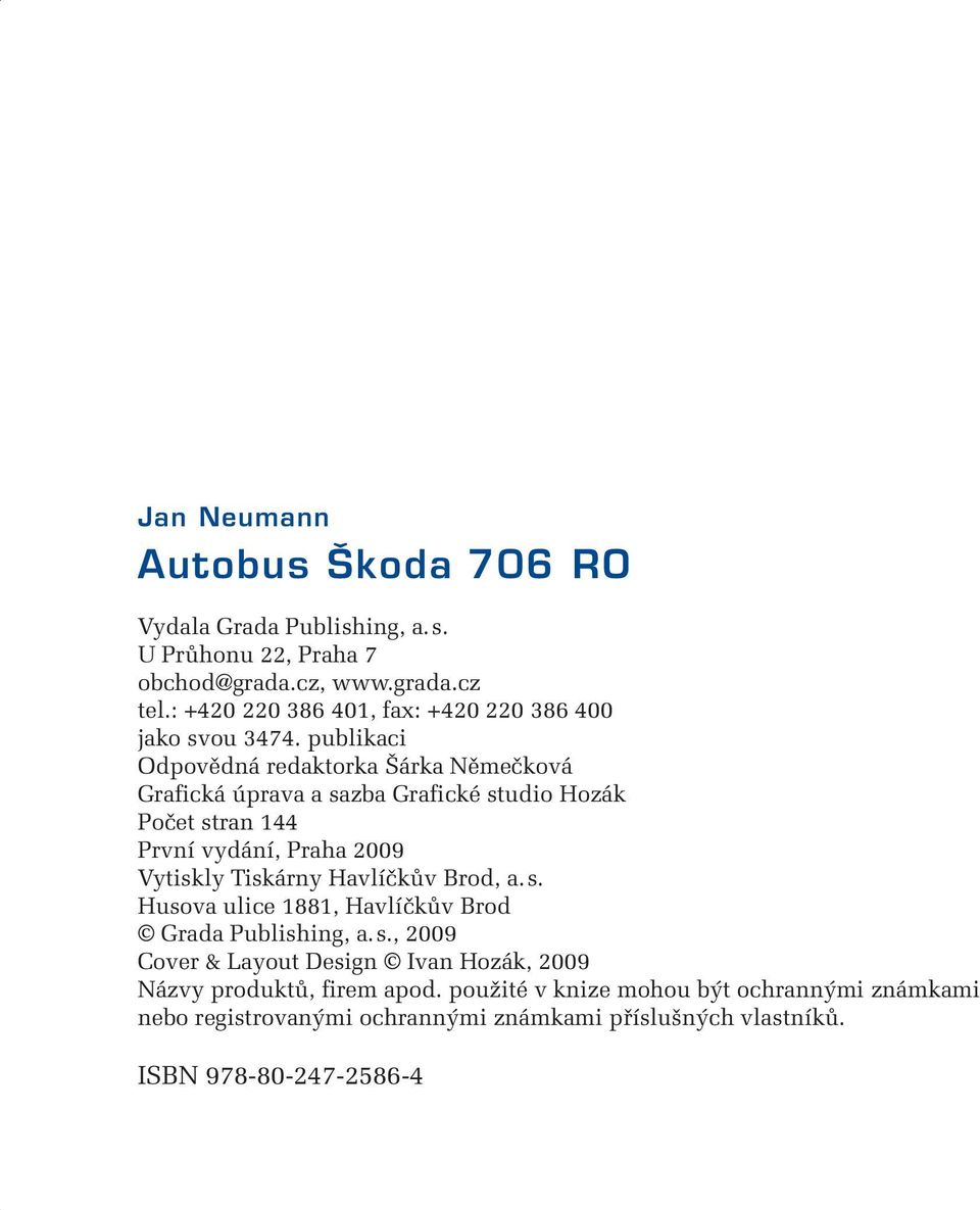 publikaci Odpovědná redaktorka Šárka Němečková Grafická úprava a sazba Grafické studio Hozák Počet stran 144 První vydání, Praha 2009 Vytiskly Tiskárny