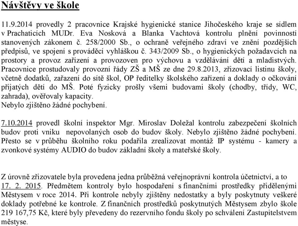 , o hygienických poţadavcích na prostory a provoz zařízení a provozoven pro výchovu a vzdělávání dětí a mladistvých. Pracovnice prostudovaly provozní řády ZŠ a MŠ ze dne 29.8.