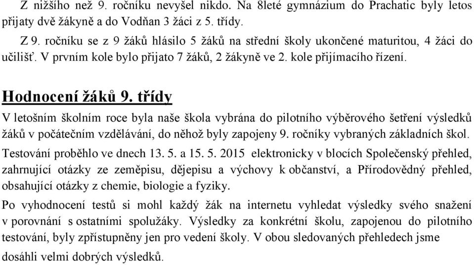 třídy V letošním školním roce byla naše škola vybrána do pilotního výběrového šetření výsledků ţáků v počátečním vzdělávání, do něhoţ byly zapojeny 9. ročníky vybraných základních škol.