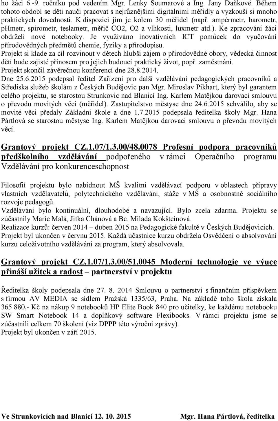 Je vyuţíváno inovativních ICT pomůcek do vyučování přírodovědných předmětů chemie, fyziky a přírodopisu.