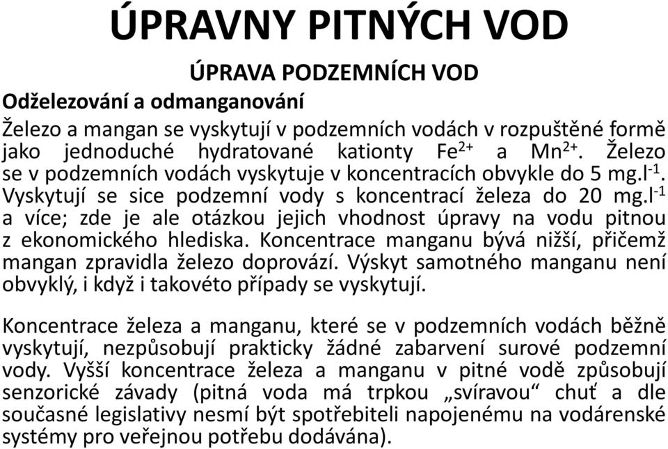 l -1 a více; zde je ale otázkou jejich vhodnost úpravy na vodu pitnou z ekonomického hlediska. Koncentrace manganu bývá nižší, přičemž mangan zpravidla železo doprovází.