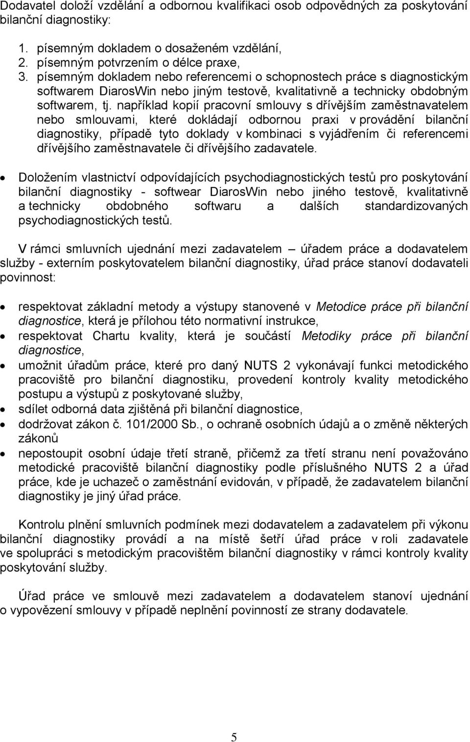 například kopií pracovní smlouvy s dřívějším zaměstnavatelem nebo smlouvami, které dokládají odbornou praxi v provádění bilanční diagnostiky, případě tyto doklady v kombinaci s vyjádřením či