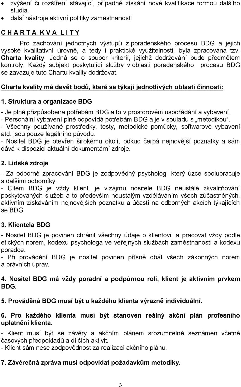 Jedná se o soubor kriterií, jejichž dodržování bude předmětem kontroly. Každý subjekt poskytující služby v oblasti poradenského procesu BDG se zavazuje tuto Chartu kvality dodržovat.