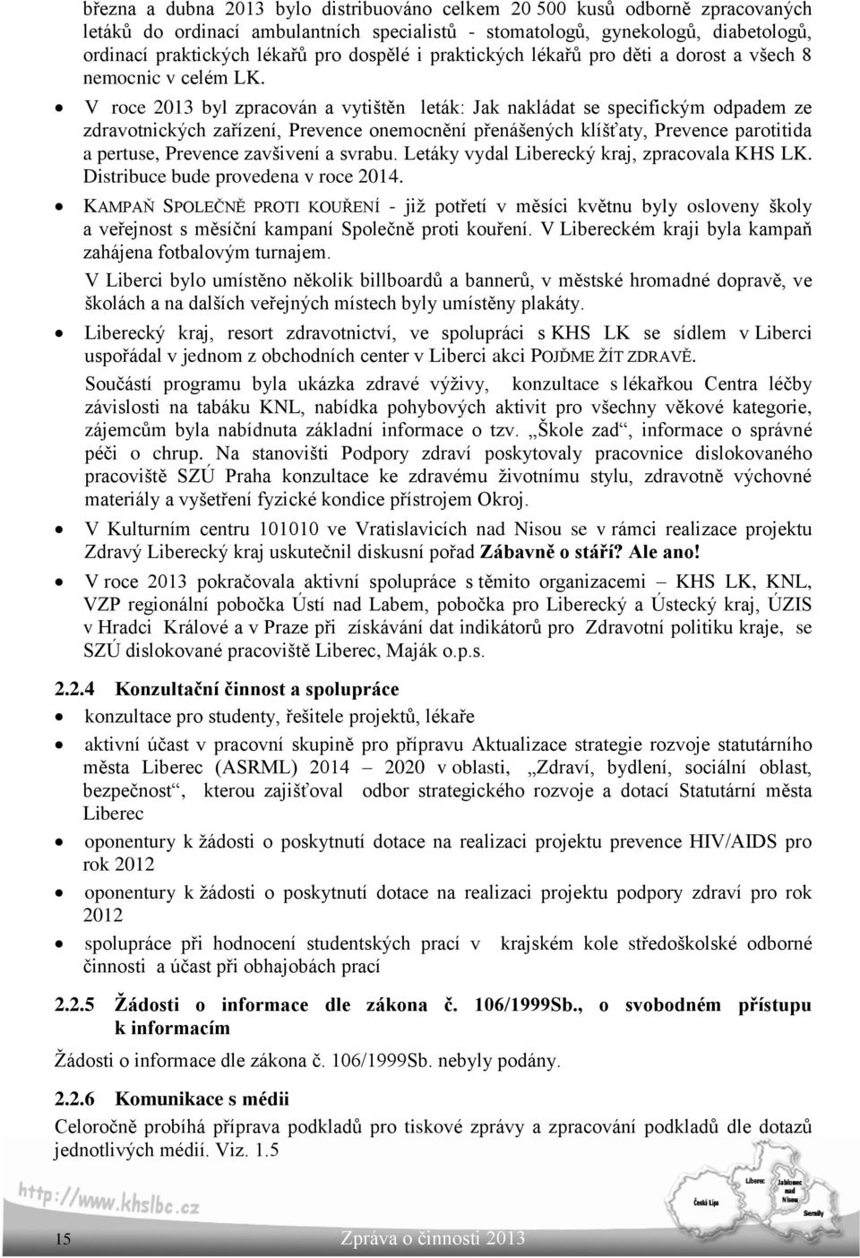 V roce 2013 byl zpracován a vytištěn leták: Jak nakládat se specifickým odpadem ze zdravotnických zařízení, Prevence onemocnění přenášených klíšťaty, Prevence parotitida a pertuse, Prevence zavšivení