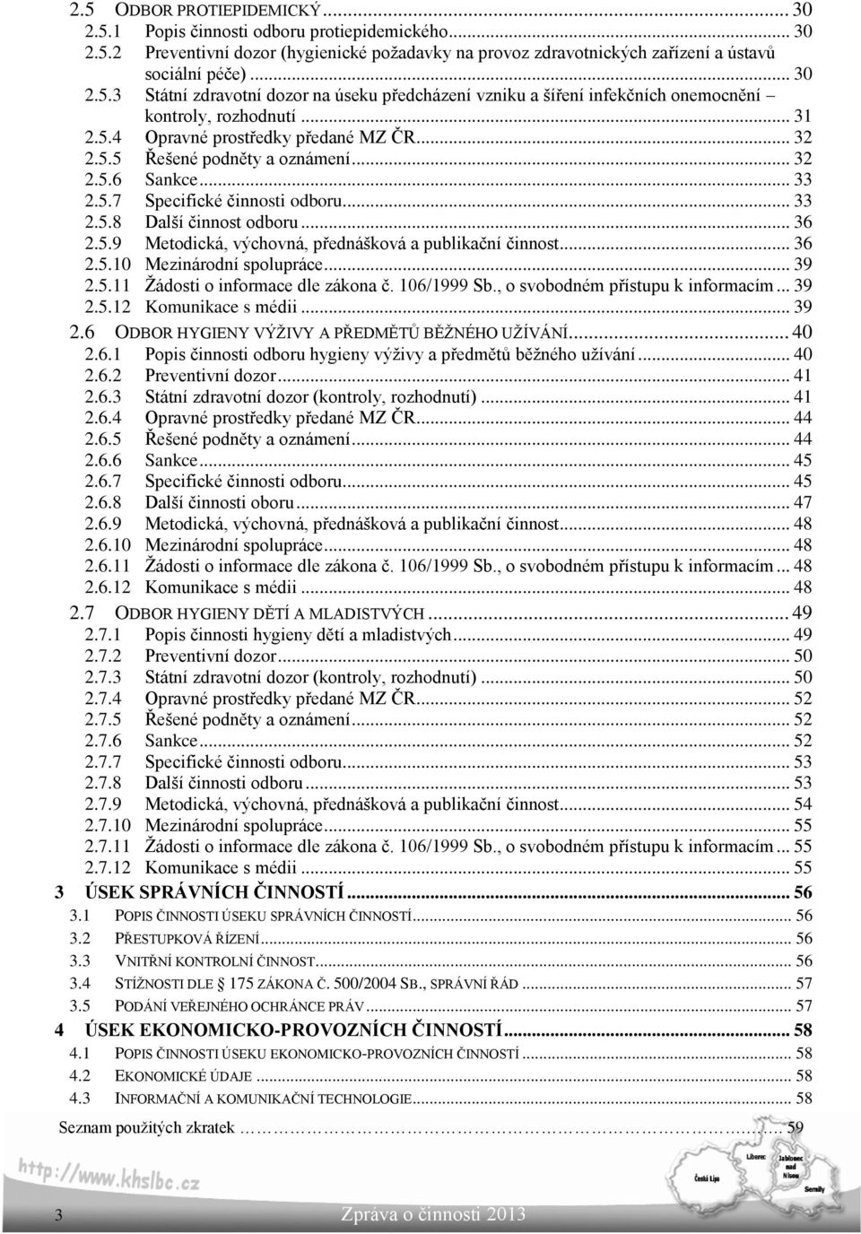 .. 36 2.5.10 Mezinárodní spolupráce... 39 2.5.11 Žádosti o informace dle zákona č. 106/1999 Sb., o svobodném přístupu k informacím... 39 2.5.12 Komunikace s médii... 39 2.6 ODBOR HYGIENY VÝŽIVY A PŘEDMĚTŮ BĚŽNÉHO UŽÍVÁNÍ.