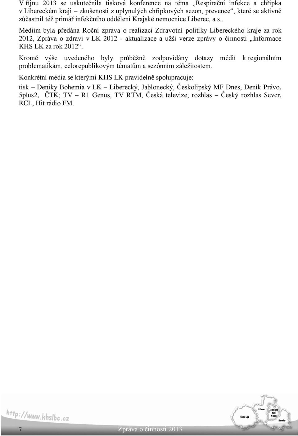 . Médiím byla předána Roční zpráva o realizaci Zdravotní politiky Libereckého kraje za rok 2012, Zpráva o zdraví v LK 2012 - aktualizace a užší verze zprávy o činnosti Informace KHS LK za rok 2012.