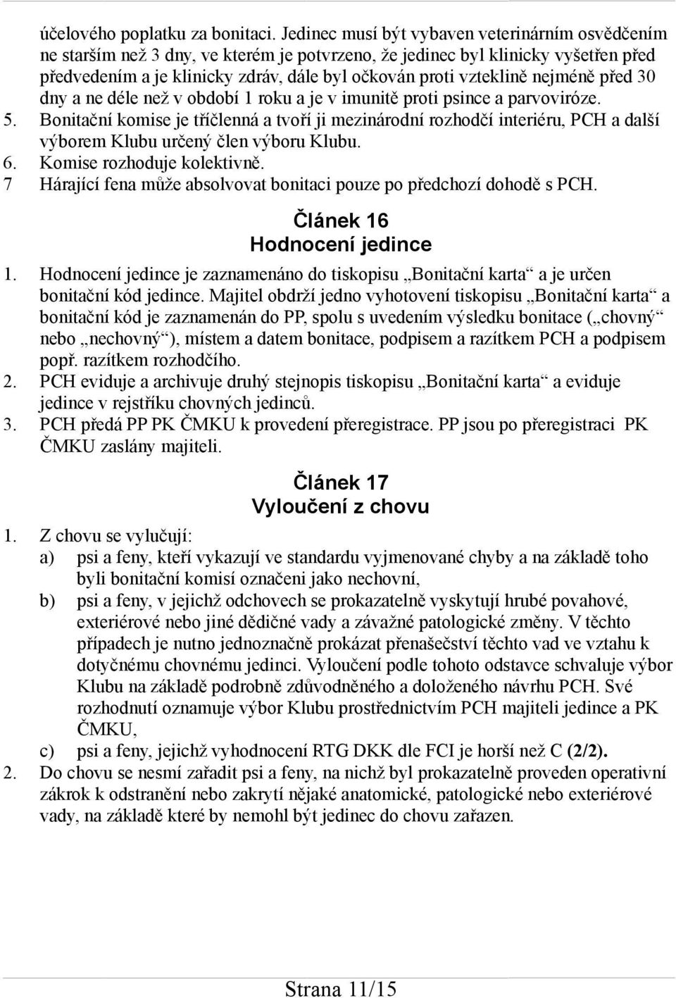 nejméně před 30 dny a ne déle než v období 1 roku a je v imunitě proti psince a parvoviróze. 5.