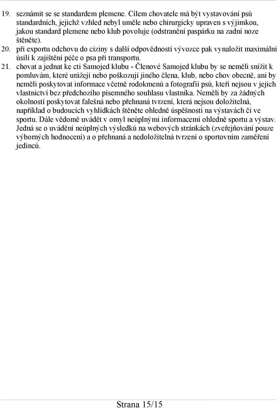 štěněte). 20. při exportu odchovu do ciziny s další odpovědností vývozce pak vynaložit maximální úsilí k zajištění péče o psa při transportu. 21.