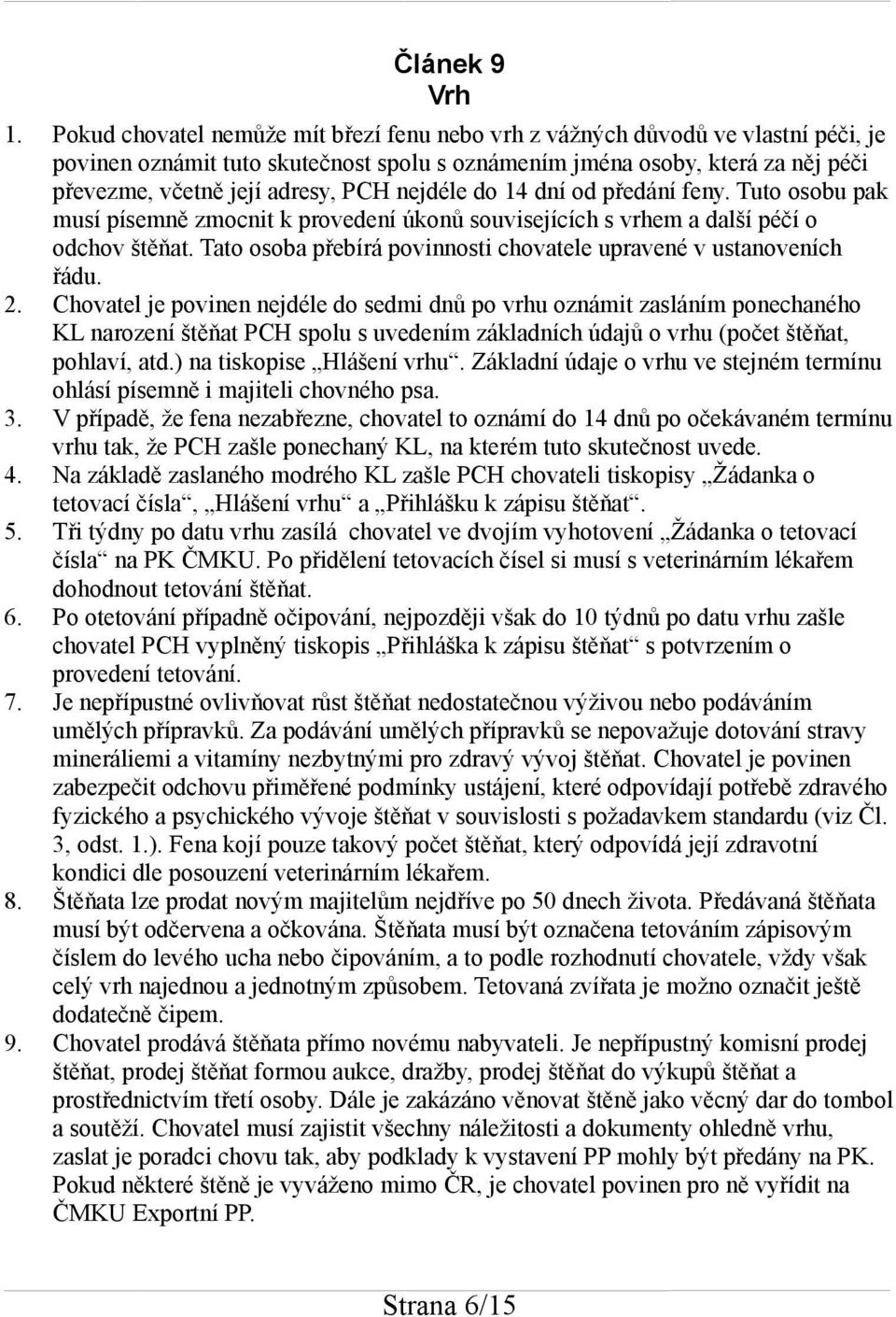 nejdéle do 14 dní od předání feny. Tuto osobu pak musí písemně zmocnit k provedení úkonů souvisejících s vrhem a další péčí o odchov štěňat.