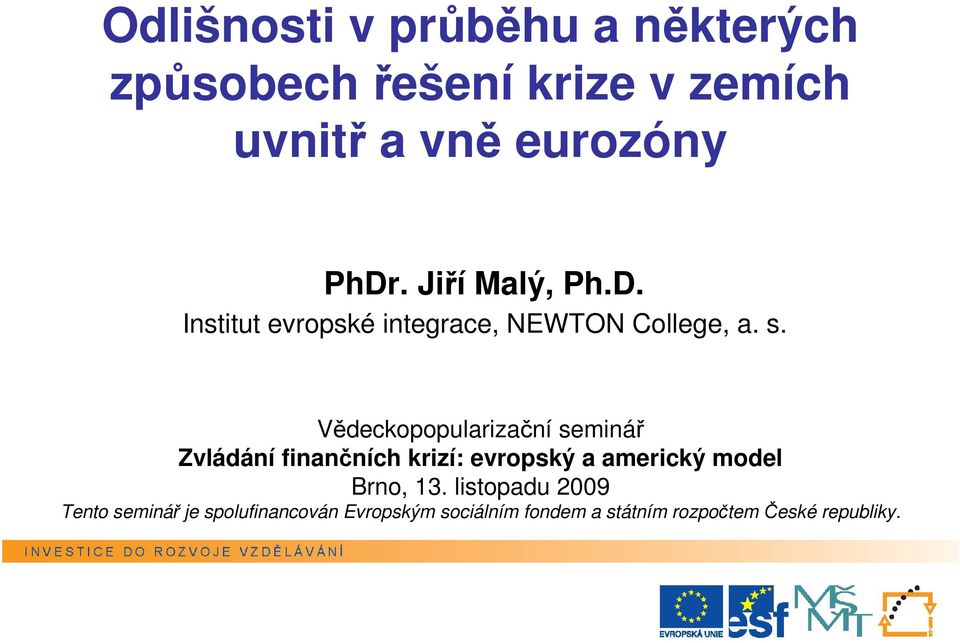 Vědeckopopularizační seminář Zvládání finančních krizí: evropský a americký model Brno, 13.