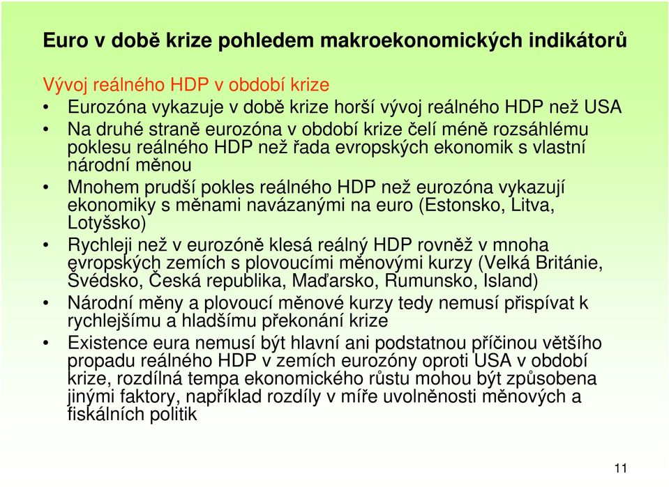 Litva, Lotyšsko) Rychleji než v eurozóně klesá reálný HDP rovněž v mnoha evropských zemích s plovoucími měnovými kurzy (Velká Británie, Švédsko, Česká republika, Maďarsko, Rumunsko, Island) Národní