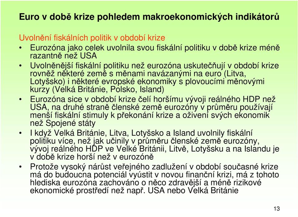 Polsko, Island) Eurozóna sice v období krize čelí horšímu vývoji reálného HDP než USA, na druhé straně členské země eurozóny v průměru používají menší fiskální stimuly k překonání krize a oživení