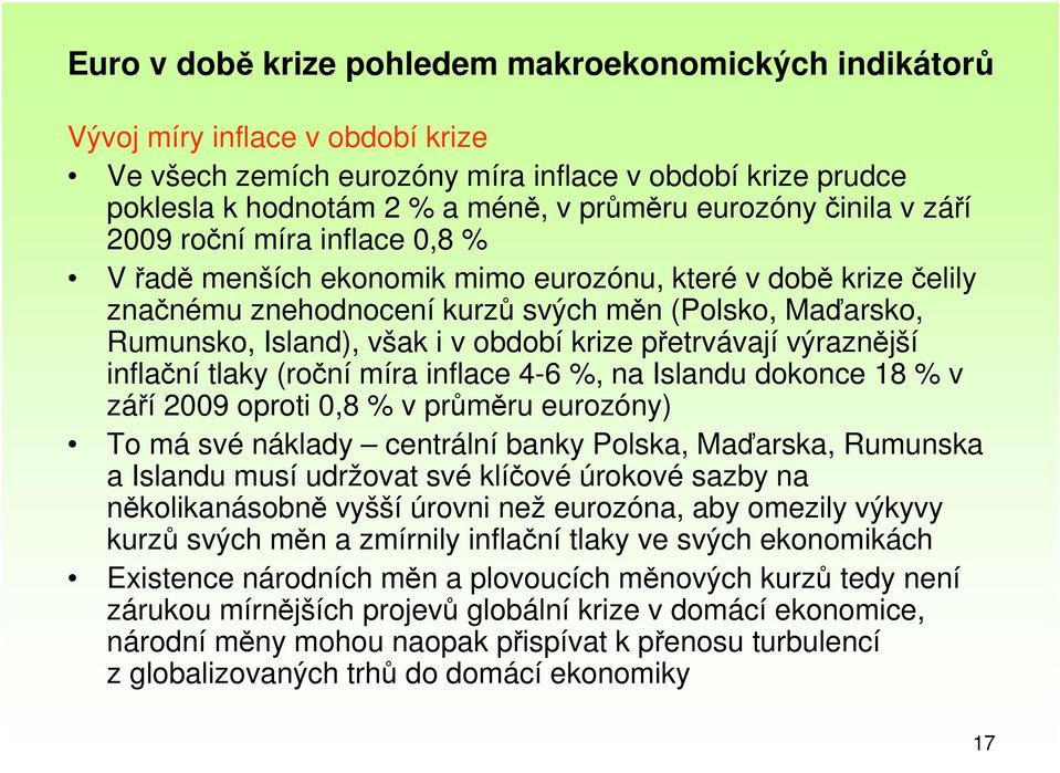 v období krize přetrvávají výraznější inflační tlaky (roční míra inflace 4-6 %, na Islandu dokonce 18 % v září 2009 oproti 0,8 % v průměru eurozóny) To má své náklady centrální banky Polska,