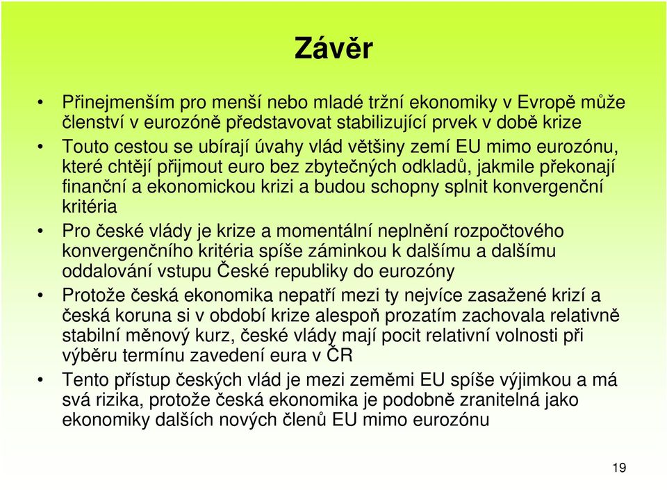 rozpočtového konvergenčního kritéria spíše záminkou k dalšímu a dalšímu oddalování vstupu České republiky do eurozóny Protože česká ekonomika nepatří mezi ty nejvíce zasažené krizí a česká koruna si