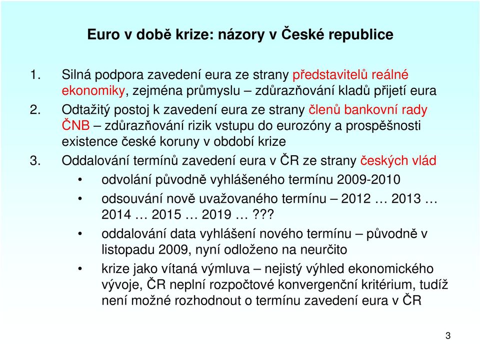 Oddalování termínů zavedení eura v ČR ze strany českých vlád odvolání původně vyhlášeného termínu 2009-2010 odsouvání nově uvažovaného termínu 2012 2013 2014 2015 2019?