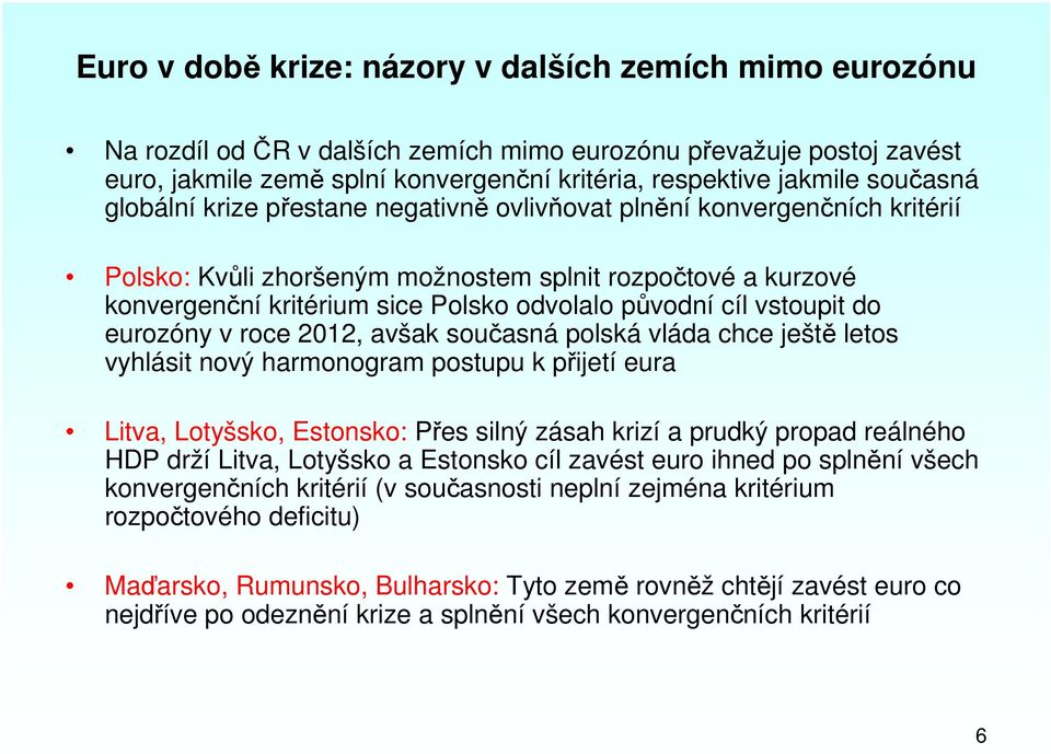 cíl vstoupit do eurozóny v roce 2012, avšak současná polská vláda chce ještě letos vyhlásit nový harmonogram postupu k přijetí eura Litva, Lotyšsko, Estonsko: Přes silný zásah krizí a prudký propad