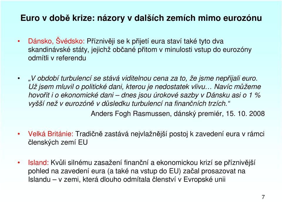 Už jsem mluvil o politické dani, kterou je nedostatek vlivu Navíc můžeme hovořit i o ekonomické dani dnes jsou úrokové sazby v Dánsku asi o 1 % vyšší než v eurozóně v důsledku turbulencí na