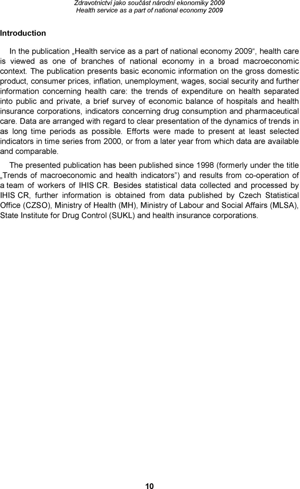 trends of expenditure on health separated into public and private, a brief survey of economic balance of hospitals and health insurance corporations, indicators concerning drug consumption and