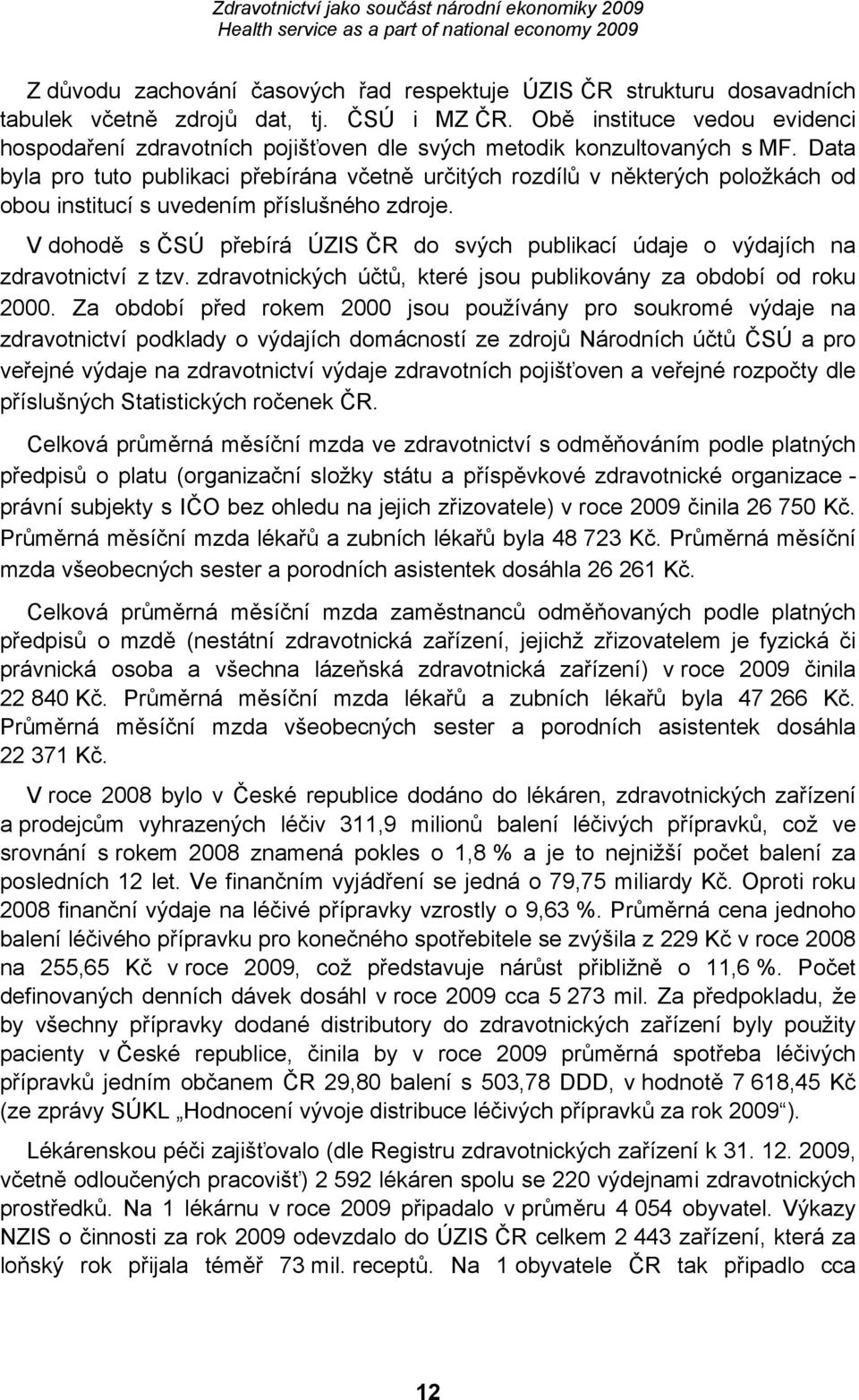 Data byla pro tuto publikaci přebírána včetně určitých rozdílů v některých položkách od obou institucí s uvedením příslušného zdroje.