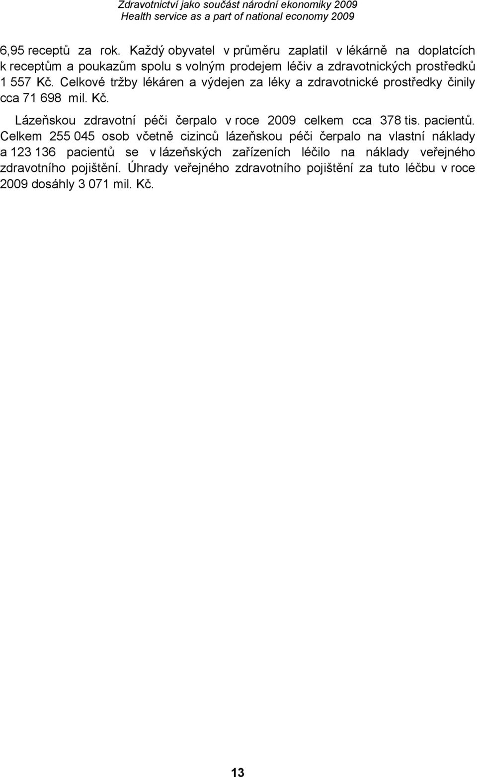 Celkové tržby lékáren a výdejen za léky a zdravotnické prostředky činily cca 71 698 mil. Kč.