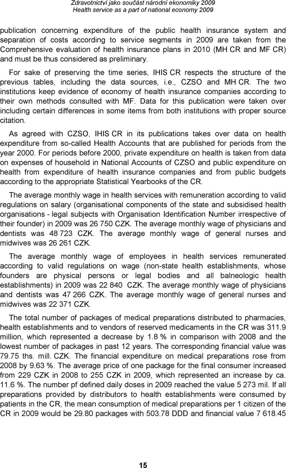 For sake of preserving the time series, IHIS CR respects the structure of the previous tables, including the data sources, i.e., CZSO and MH CR.