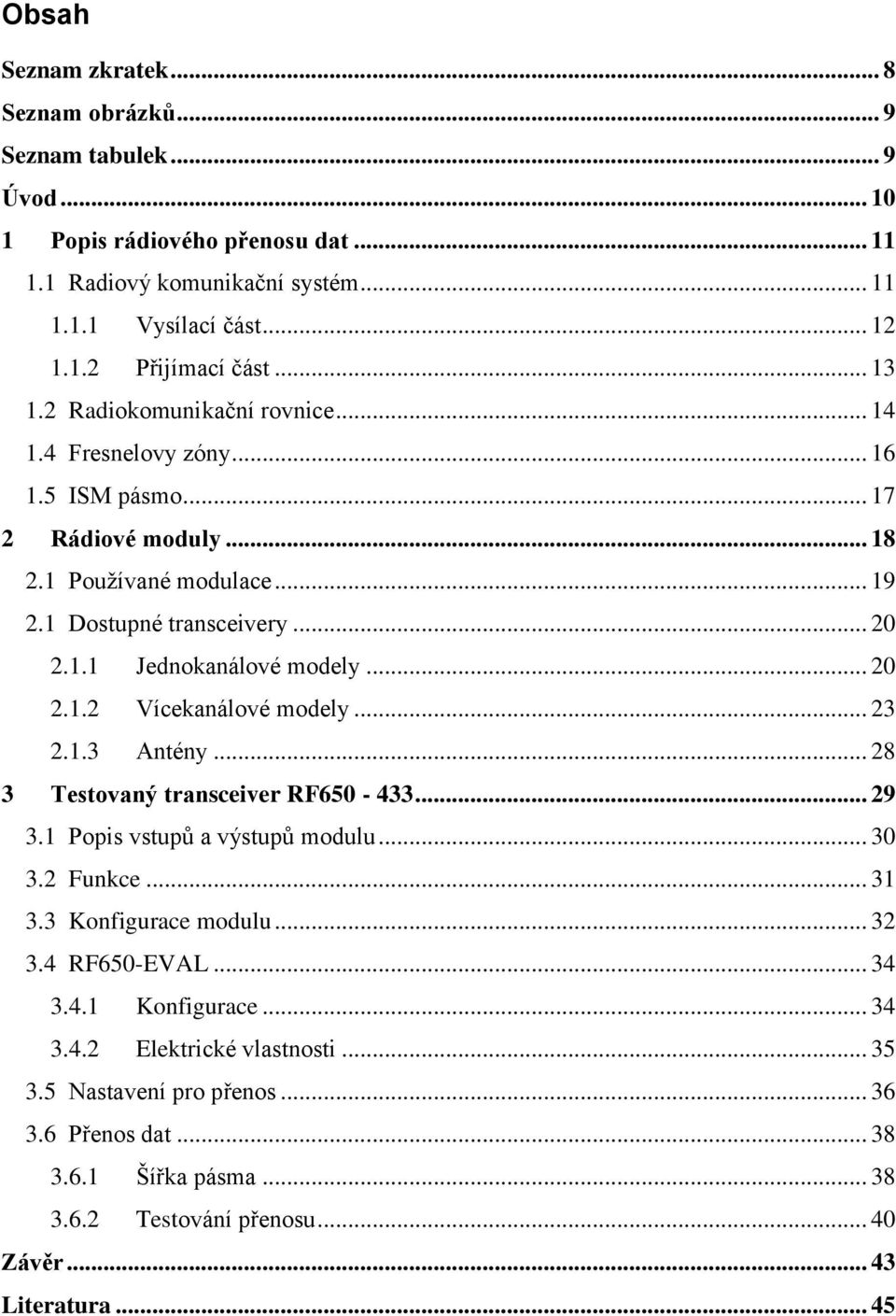 .. 20 2.1.2 Vícekanálové modely... 23 2.1.3 Antény... 28 3 Testovaný transceiver RF650-433... 29 3.1 Popis vstupů a výstupů modulu... 30 3.2 Funkce... 31 3.3 Konfigurace modulu... 32 3.4 RF650-EVAL.