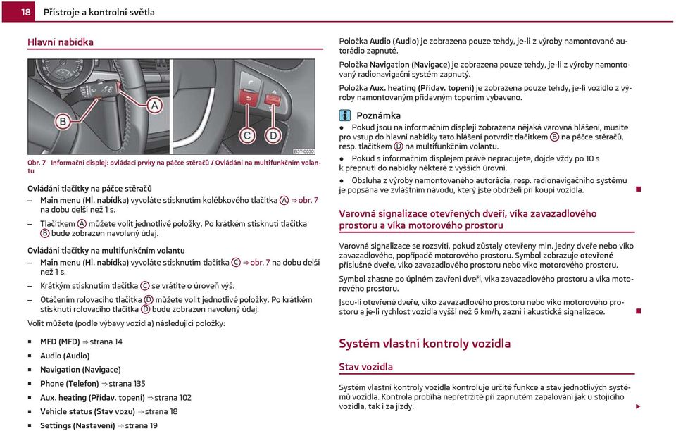 Ovládání tlačítky na multifunkčním volantu Main menu (Hl. nabídka) vyvoláte stisknutím tlačítka C obr. 7 na dobu delší než 1 s. Krátkým stisknutím tlačítka C se vrátíte o úroveň výš.