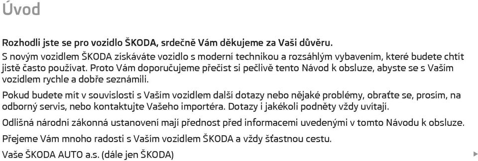 Proto 2ám doporučujeme přečíst si pečlivě tento Návod k obsluze, abyste se s 2aším vozidlem rychle a dobře seznámili.