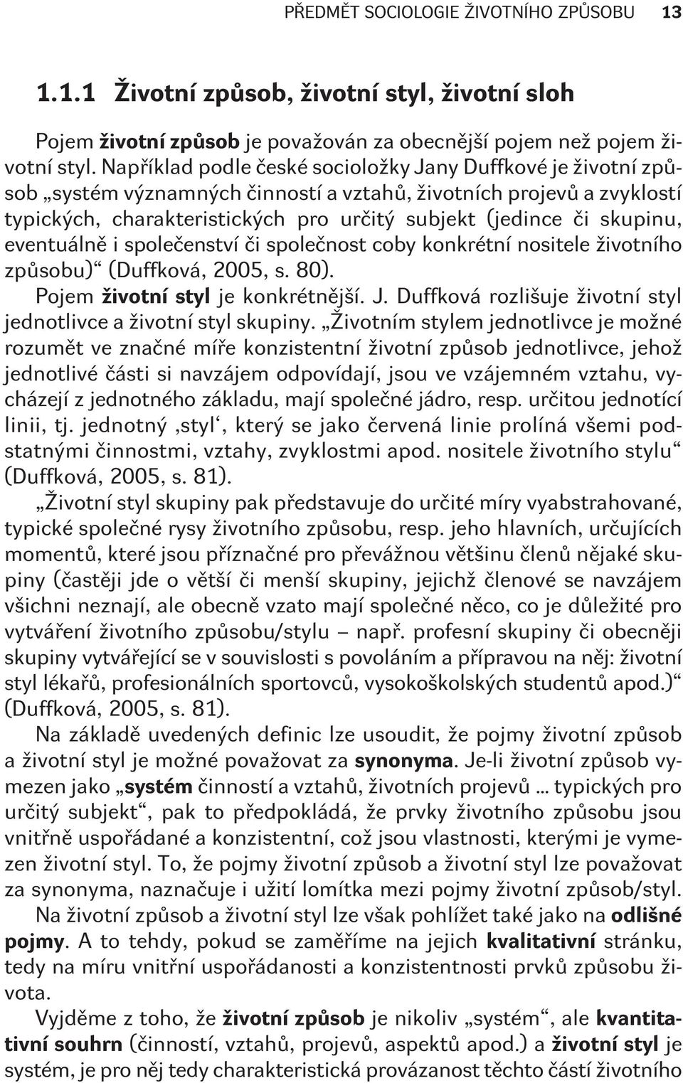 skupinu, eventuálnì i spoleèenství èi spoleènost coby konkrétní nositele životního zpùsobu) (Duffková, 2005, s. 80). Pojem životní styl je konkrétnìjší. J.